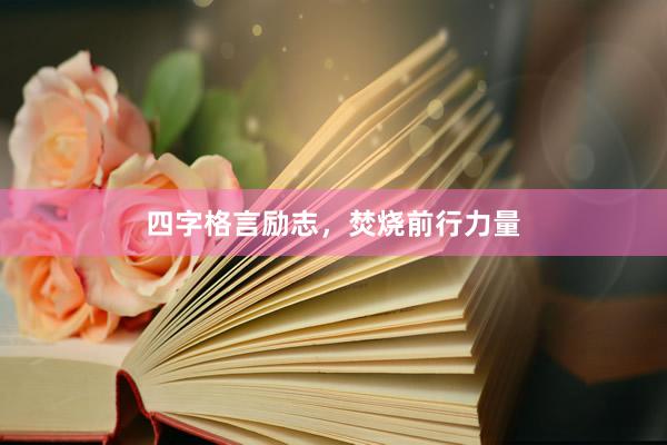 四字格言励志，焚烧前行力量